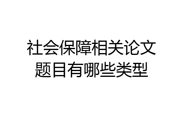 社会保障相关论文题目有哪些类型