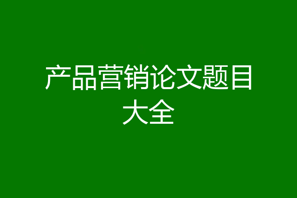 产品营销论文题目大全