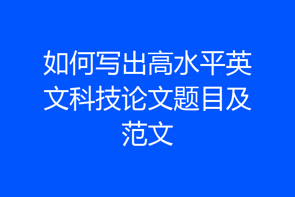 如何写出高水平英文科技论文题目及范文
