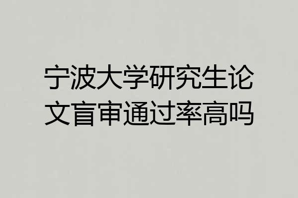 宁波大学研究生论文盲审通过率高吗