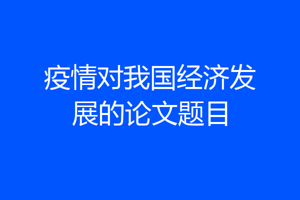 疫情对我国经济发展的论文题目