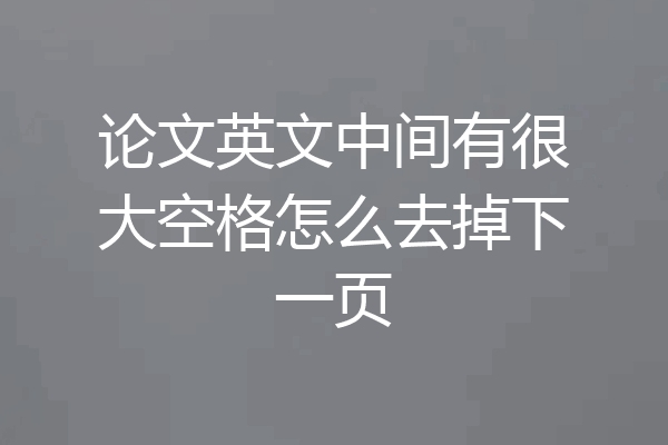 论文英文中间有很大空格怎么去掉下一页