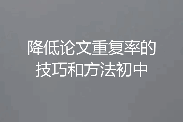 降低论文重复率的技巧和方法初中