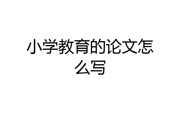 小学教育的论文怎么写