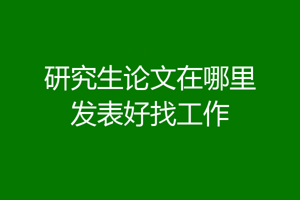 研究生论文在哪里发表好找工作