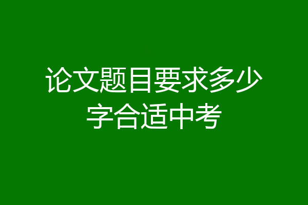 论文题目要求多少字合适中考