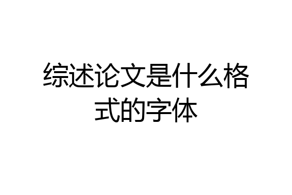 综述论文是什么格式的字体