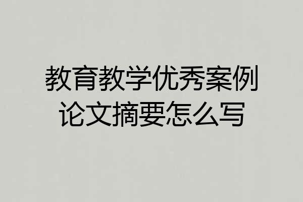 教育教学优秀案例论文摘要怎么写