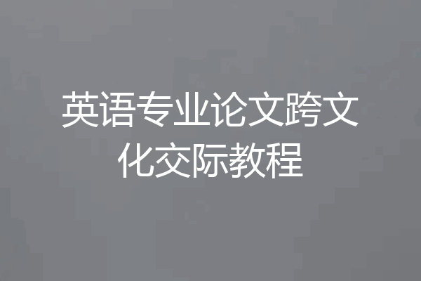 英语专业论文跨文化交际教程