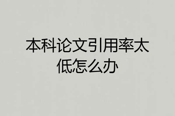 本科论文引用率太低怎么办