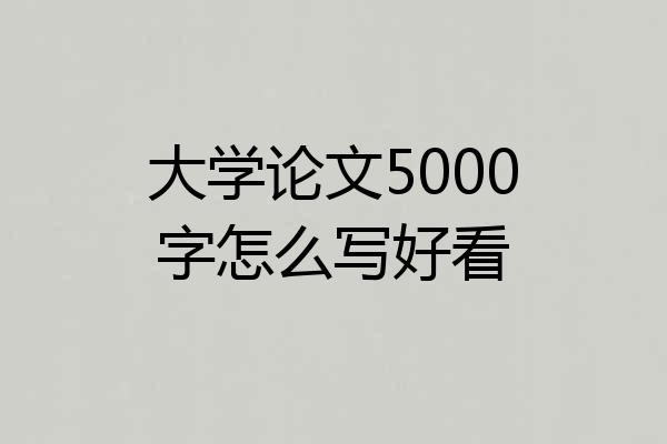 大学论文5000字怎么写好看