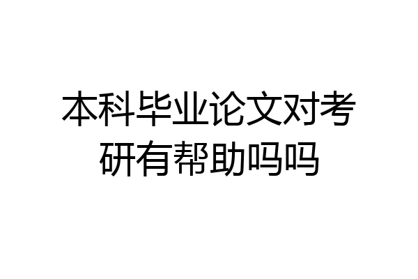 本科毕业论文对考研有帮助吗吗