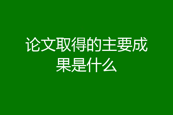 论文取得的主要成果是什么
