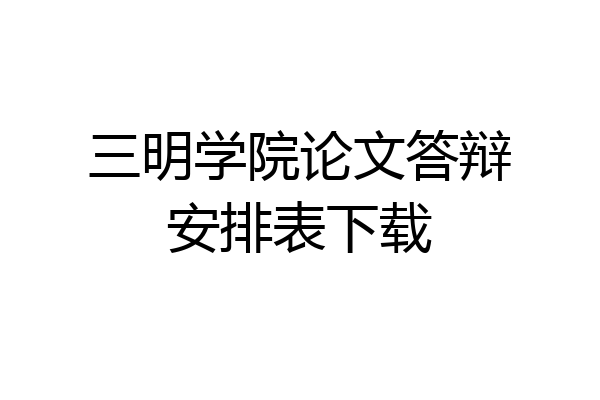 三明学院论文答辩安排表下载