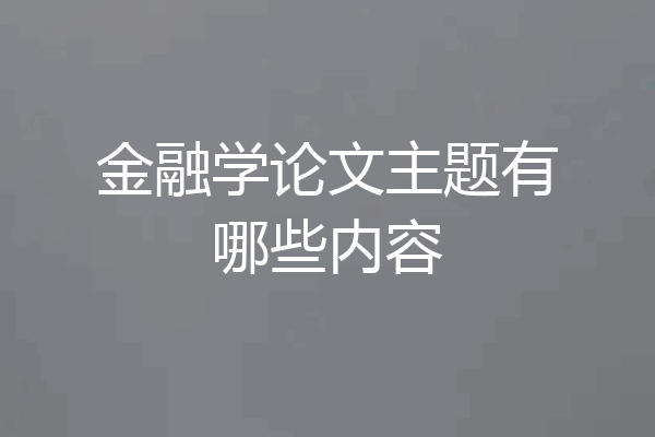 金融学论文主题有哪些内容