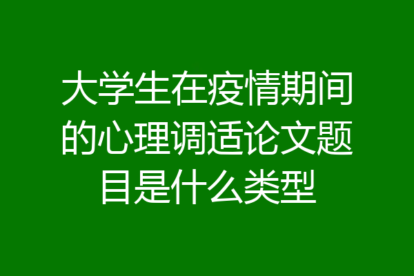大学生在疫情期间的心理调适论文题目是什么类型
