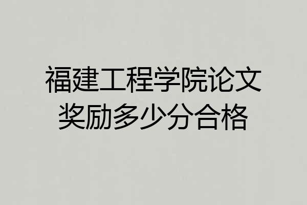 福建工程学院论文奖励多少分合格