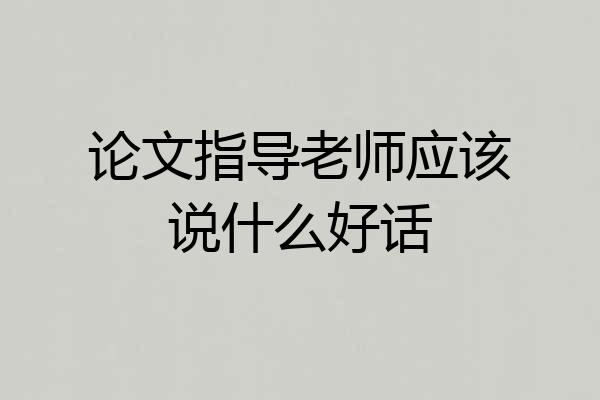 论文指导老师应该说什么好话