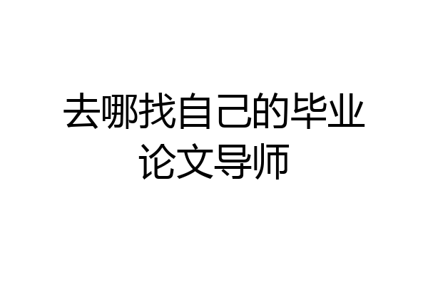 去哪找自己的毕业论文导师