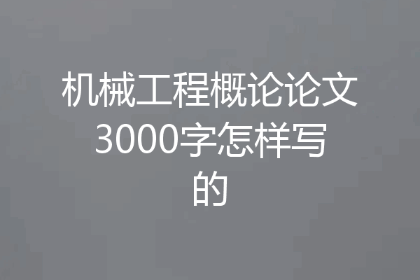 机械工程概论论文3000字怎样写的