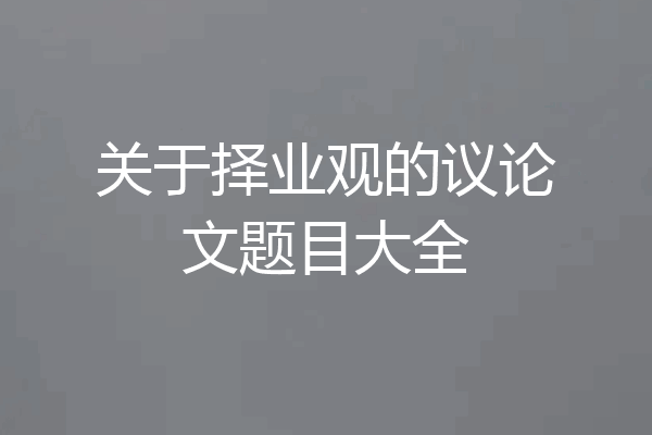 关于择业观的议论文题目大全