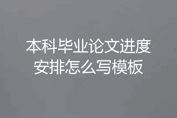 本科毕业论文进度安排怎么写模板
