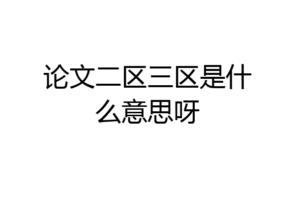 论文二区三区是什么意思呀