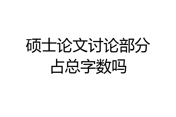 硕士论文讨论部分占总字数吗