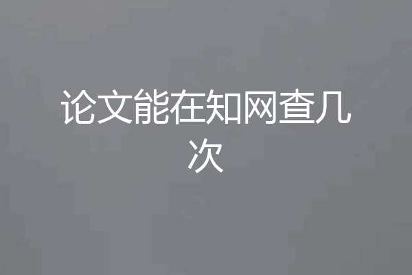 论文能在知网查几次