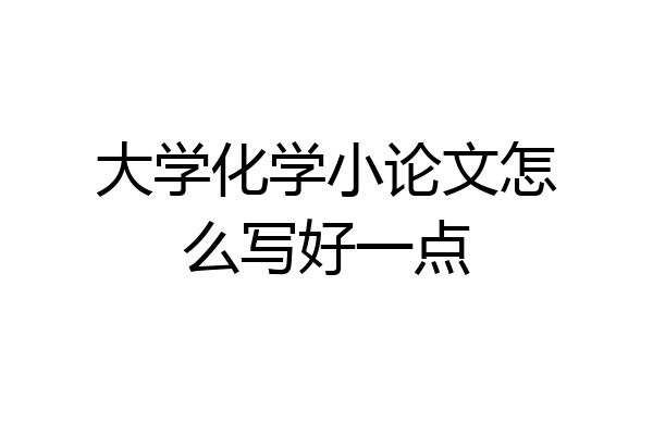 大学化学小论文怎么写好一点