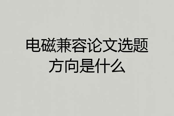 电磁兼容论文选题方向是什么