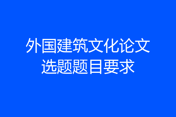 外国建筑文化论文选题题目要求