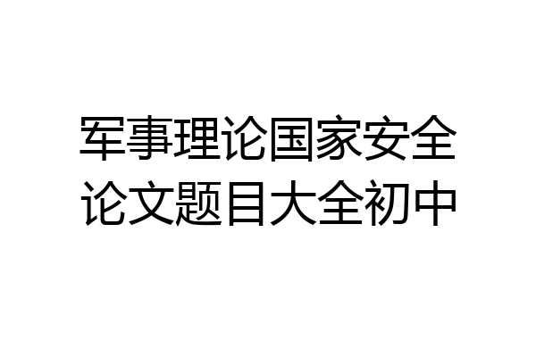 军事理论国家安全论文题目大全初中