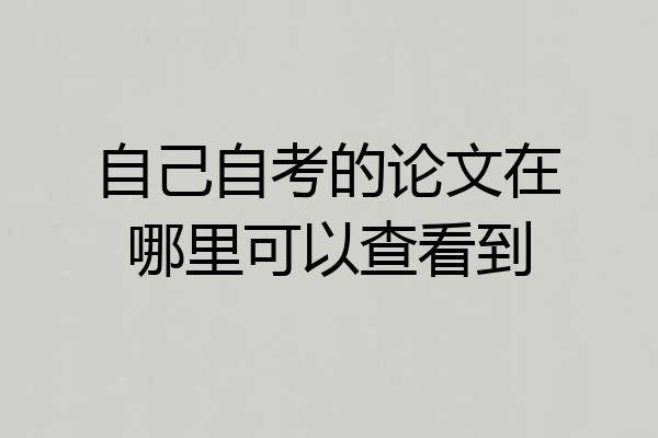 自己自考的论文在哪里可以查看到