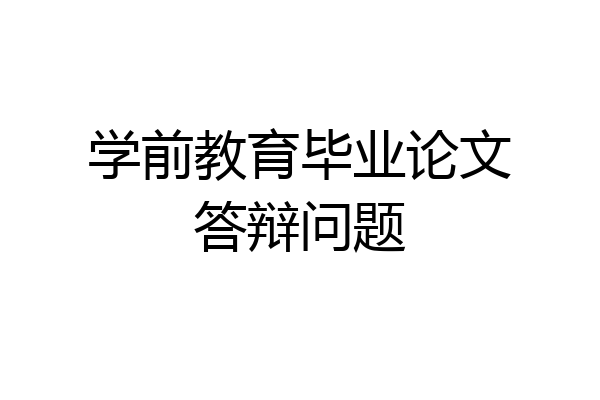 学前教育毕业论文答辩问题