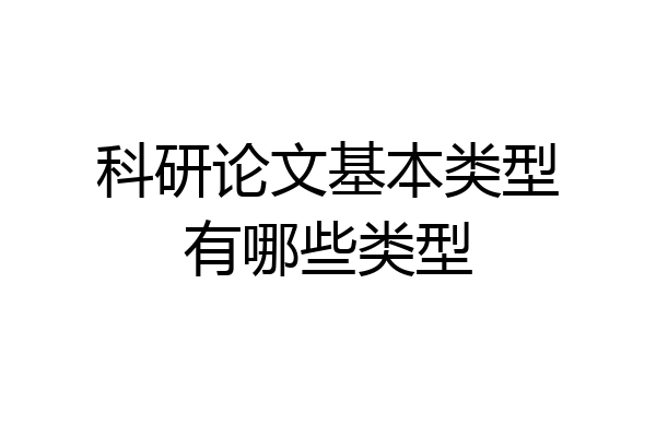 科研论文基本类型有哪些类型