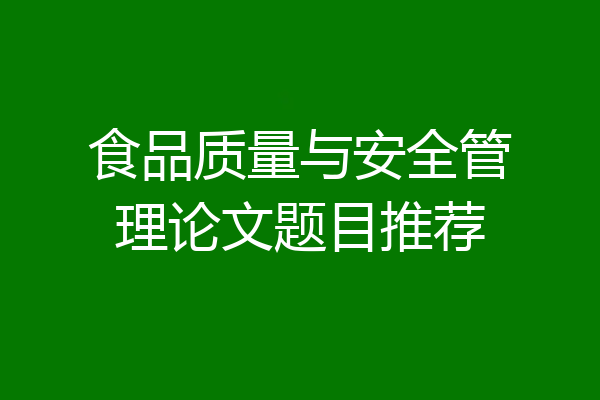 食品质量与安全管理论文题目推荐