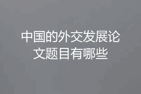 中国的外交发展论文题目有哪些