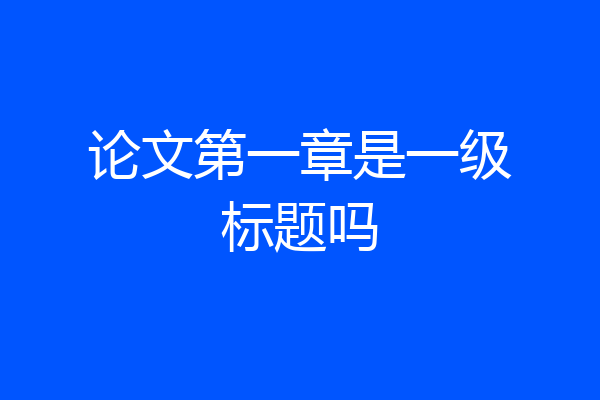 论文第一章是一级标题吗