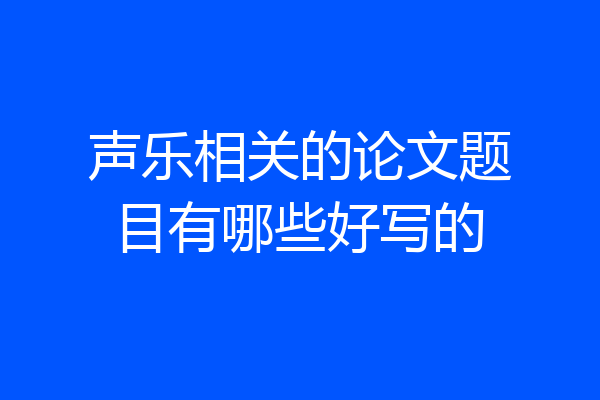 声乐相关的论文题目有哪些好写的