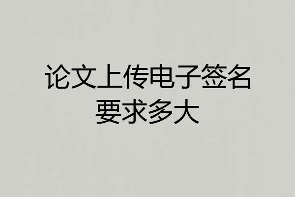 论文上传电子签名要求多大