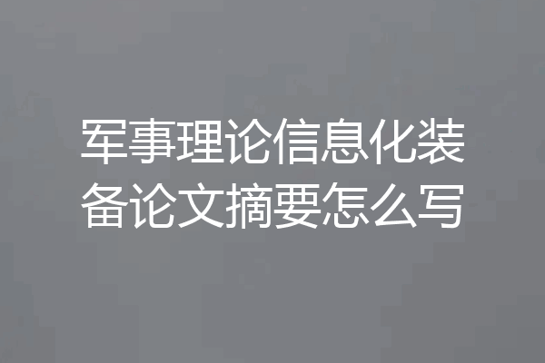 军事理论信息化装备论文摘要怎么写