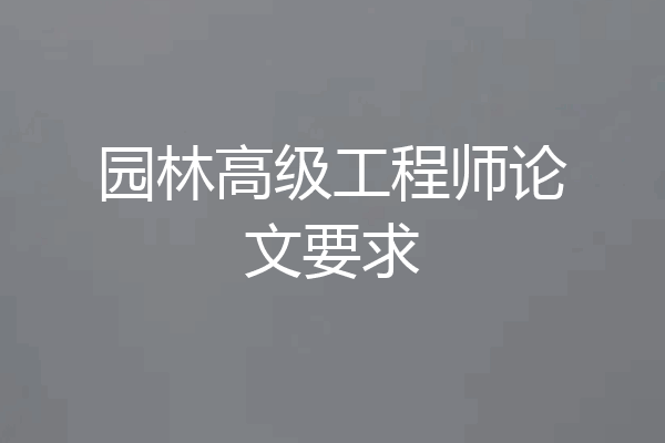 园林高级工程师论文要求
