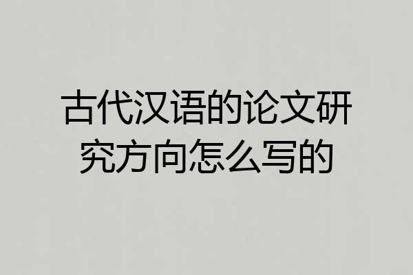 古代汉语的论文研究方向怎么写的