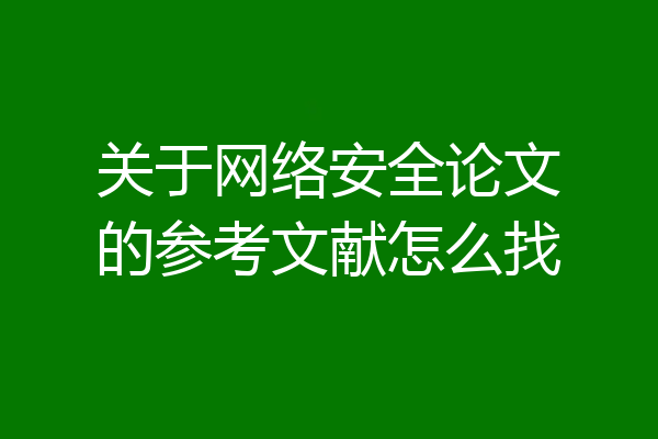关于网络安全论文的参考文献怎么找