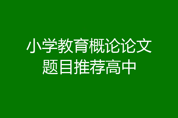 小学教育概论论文题目推荐高中