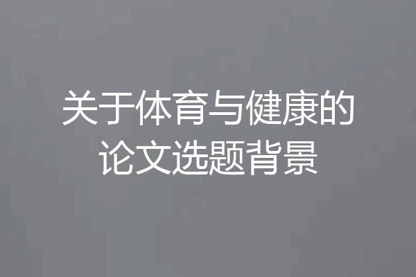 关于体育与健康的论文选题背景