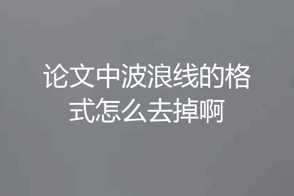 论文中波浪线的格式怎么去掉啊