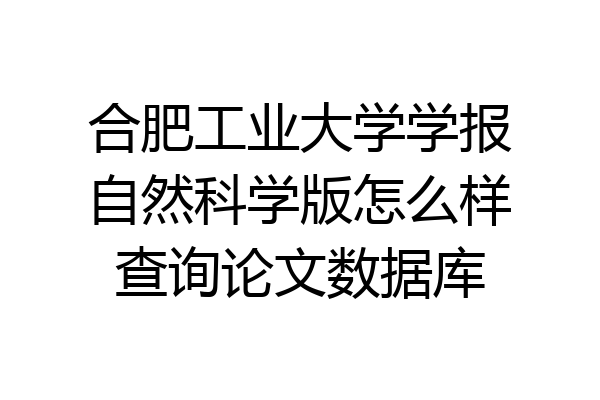 合肥工业大学学报自然科学版怎么样查询论文数据库