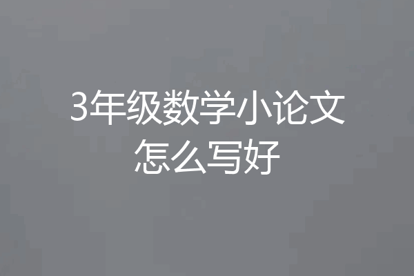3年级数学小论文怎么写好